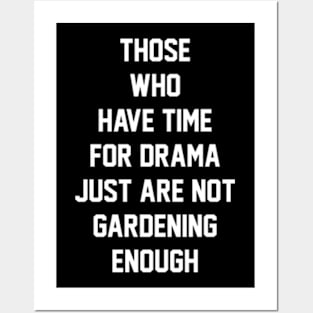 Those who have time for drama  just are not gardening enough Posters and Art